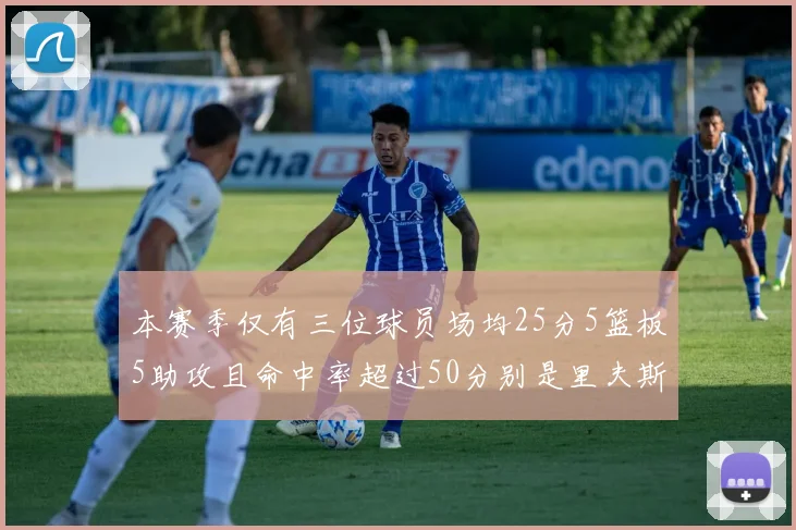 本赛季仅有三位球员场均25分5篮板5助攻且命中率超过50分别是里夫斯约基奇和字母哥