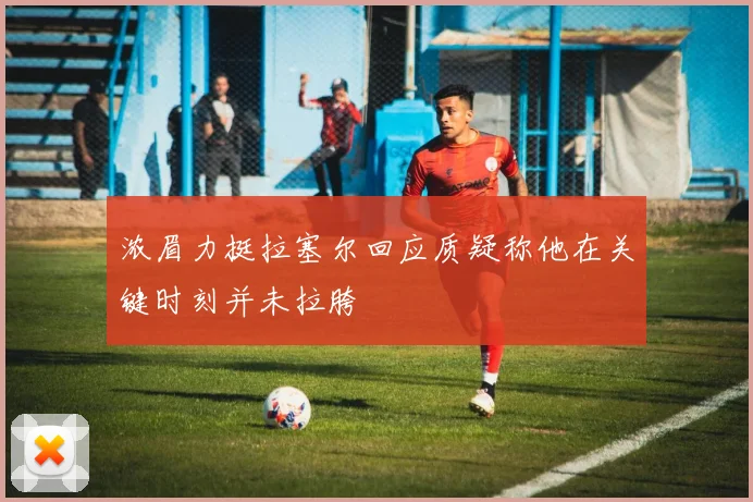 浓眉力挺拉塞尔回应质疑称他在关键时刻并未拉胯