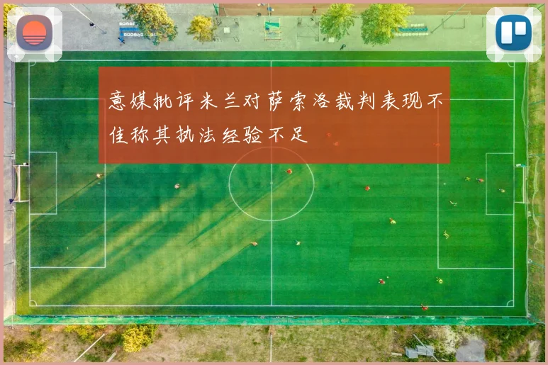 意媒批评米兰对萨索洛裁判表现不佳称其执法经验不足