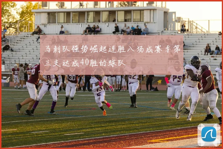 马刺队强势崛起连胜八场成赛季第三支达成40胜的球队