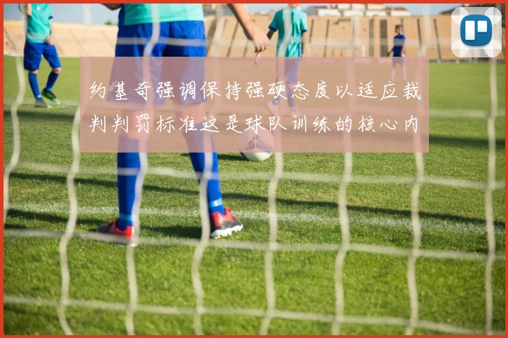约基奇强调保持强硬态度以适应裁判判罚标准这是球队训练的核心内容