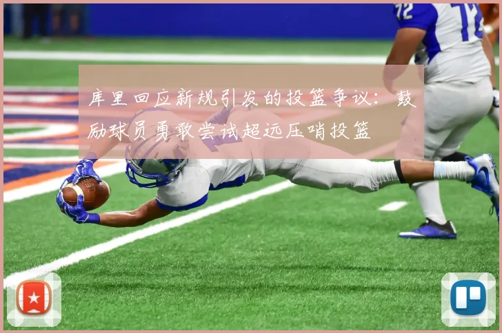 库里回应新规引发的投篮争议：鼓励球员勇敢尝试超远压哨投篮